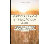 As Festas Judaicas e a Relação com Jesus: Um Estudo sobre a Relação das Festas Cerimoniais do Antigo Testamento e das Tradições Judaicas com a Pessoa do Senhor Jesus Cristo