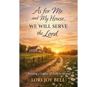 As for Me and My House, We Will Serve the Lord: Building a Legacy of Faith in Motion