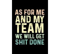 As For Me And My Team We Will Get Shit Done: Funny Blank Lined Notebook For Coworkers, Team, Adults.