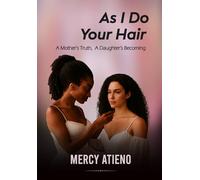 As I Do Your Hair: A Mother’s Truth, A Daughter’s Becoming