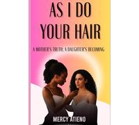 As I do your hair: A mother's truth, A daughter's becoming
