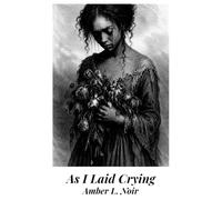 As I Laid Crying: Memoirs of a Former Adult Film Actress A Raw and Honest Memoir of Trauma, Identity, Survival, and Reinvention by Amber L. Noir | 70 Pages | 5x8 Format