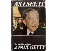 As I See It: The Autobiography of J. Paul Getty