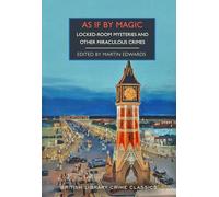 As If By Magic: Locked-Room Mysteries and Other Miraculous Crimes: 142 (British Library Crime Classics)