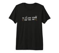 As if You Could out Cry me Camiseta Premium