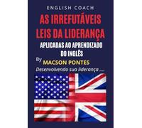 AS IRREFUTÁVEIS LEIS DA LIDERANÇA: Aplicadas ao Aprendizado do Inglês - Desenvolvendo a sua liderança