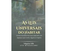 AS LEIS UNIVERSAIS DO HABITAR -: Como transformar sua casa em um espaço que nutre, regula e inspira (Coleção LYZ HYGGELING® - Design do Sentir)