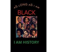 As Long As I Am Black I Am History: Black History Journal for the Black Men and Women