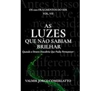 AS LUZES QUE AINDA NÃO SABIAM BRILHAR: Quando o Dentro Descobriu Que Podia Permanecer (O LIVRO DOS 1001 FRAGMENTOS DO SER)
