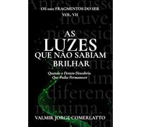 AS LUZES QUE AINDA NÃO SABIAM BRILHAR: Quando o Dentro Descobriu Que Podia Permanecer (O LIVRO DOS 1001 FRAGMENTOS DO SER)