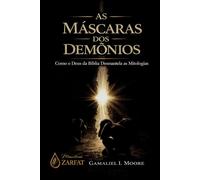 As Máscaras dos Demônios: Como o Deus da Biblia Desmantela as Mitologias