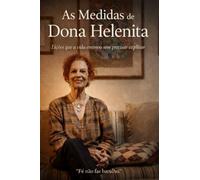 AS MEDIDAS DE DONA HELENITA: Lições que a vida ensinou sem precisar explicar