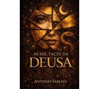 AS MIL FACES DA DEUSA: O Divino Feminino nas Escrituras