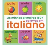 As minhas primeiras 150+ palavras em italiano: Dicionário ilustrado bilingue português-italiano para crianças dos 2 aos 7 anos - Aprendizagem visual ... do dia a dia, cores, formas, animais e muito