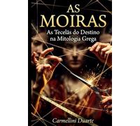 As Moiras: As Tecelãs do Destino na Mitologia Grega (Mitologias do Mundo: As Histórias que Moldaram a Humanidade)