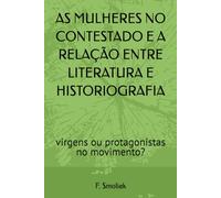 AS MULHERES NO CONTESTADO E A RELAÇÃO ENTRE LITERATURA E HISTORIOGRAFIA: virgens ou protagonistas no movimento?