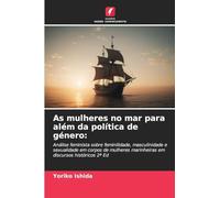 As mulheres no mar para além da política de género:: Análise feminista sobre feminilidade, masculinidade e sexualidade em corpos de mulheres marinheiras em discursos históricos 2ª Ed