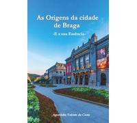 As Origens da cidade de Braga: E a sua Essência
