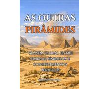AS OUTRAS PIRÂMIDES: Viagem global entre formas, símbolos e conhecimentos perdidos