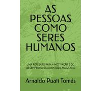 AS PESSOAS COMO SERES HUMANOS: UMA REFLEXÃO PARA A MOTIVAÇÃO E DO DESEMPENHO DA JUVENTUDE ANGOLANA (Edições Académicas Arnaldo Puati Tomás)