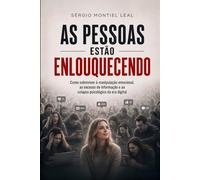 AS PESSOAS ESTÃO ENLOUQUECENDO: COMO SOBREVIVER À MANIPULAÇÃO EMOCIONAL, AO EXCESSO DE INFORMAÇÃO E AO COLAPSO PSICOLÓGICO DA ERA DIGITAL