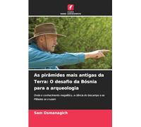 As pirâmides mais antigas da Terra: O desafio da Bósnia para a arqueologia