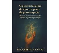 As possíveis relações de abuso de poder do psicoterapeuta: A busca da ética para inibir relações de abuso de poder na psicoterapia