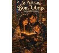 As Práticas das Boas Obras: Os Pequenos Discípulos