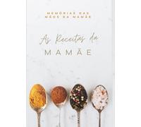 As Receitas da Mamãe: As Melhores Receitas da Mamae | Livro de Receitas e Memórias | Um Presente Especial para a Mamãe | Presente para o Dia das Mães e Aniversário