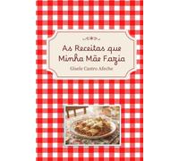 As Receitas que Minha Mãe Fazia (SABORES E MEMÓRIAS DE UMA FAMÍLIA)