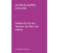 As Revelações Ocultas: Visões do Fim dos Tempos, do Céu e do Inferno