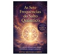 As Sete Frequências do Salto Quântico: Um método semanal para alinhar consciência, energia e propósito