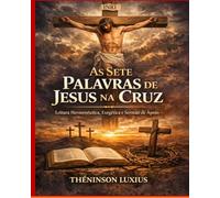 AS SETE PALAVRAS DE JESUS NA CRUZ: Leitura hermenêutica, exegética e sermão de apoio