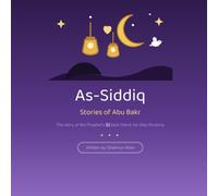 As-Siddiq: Stories of Abu Bakr, the Prophet's Best Friend - Illustrated Islamic Book for Little Muslims Ages 5 and Up