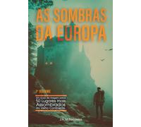 AS SOMBRAS DA EUROPA: 1º Volume - Um Guia de Viagem pelos 50 Lugares mais Assombrados do Velho Continente