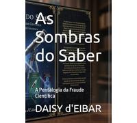 As Sombras do Saber: A Pentalogia da Fraude Científica (histórias do mundo)