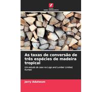 As taxas de conversão de três espécies de madeira tropical: Um estudo de caso na Logs and Lumber Limited, Kumasi