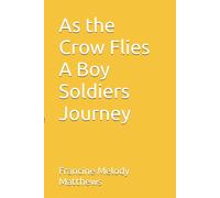 As the Crow Flies A Boy Soldiers Journey