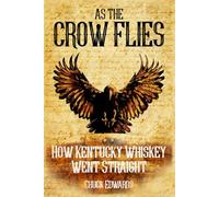 As the Crow Flies: How Kentucky Whiskey Went Straight