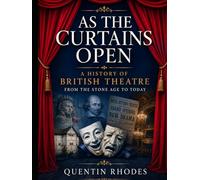 As the Curtain Opens: A History of British Theatre from the Stone Age to Today (The Golden Age of Entertainment)