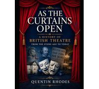 As the Curtain Opens: A History of British Theatre from the Stone Age to Today (The Golden Age of Entertainment)