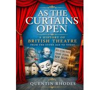 As The Curtains Open: A History of British Theatre From The Stone Age To Today