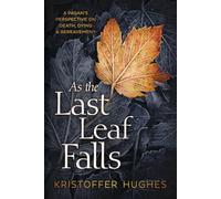 As the Last Leaf Falls: A Pagan’s Perspective on Death, Dying and Bereavement