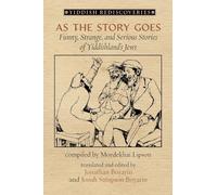 As the Story Goes: Funny, Strange, and Serious Stories of Yiddishland’s Jews (Yiddish Rediscoveries)