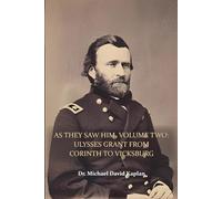 AS THEY SAW HIM. VOLUME TWO: ULYSSES GRANT FROM CORINTH TO VICKSBURG