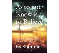 As to not Know is to Believe: Down the Rabbit Soul Chronicles- Saga IV