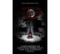 As Told Under the Moon: A Collection of Haunting Works from New and Emerging Voices