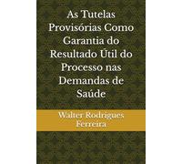 As Tutelas Provisórias Como Garantia do Resultado Útil do Processo nas Demandas de Saúde