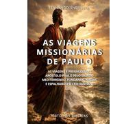AS VIAGENS MISSIONÁRIAS DE PAULO: AS VIAGENS E PREGAÇÕES DO APÓSTOLO PAULO PELO MUNDO MEDITERRÂNEO, FUNDANDO IGREJAS E ESPALHANDO O CRISTIANISMO (HISTÓRIAS BÍBLICAS: SOPRO DE DEUS)