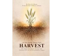 As You Build, Others Will Harvest.: The Simple System for Turning Your Ordinary Life into an Extraordinary Legacy